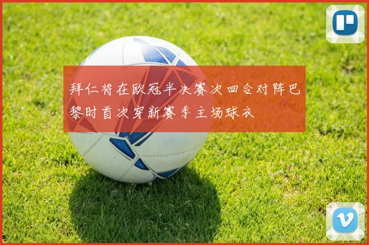 拜仁将在欧冠半决赛次回合对阵巴黎时首次穿新赛季主场球衣